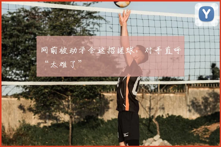 网前被动学会这招搓球，对手直呼“太难了”