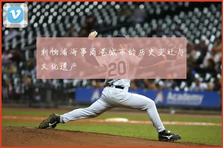 利物浦海事商港城市的历史变迁与文化遗产