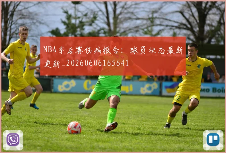 NBA季后赛伤病报告:球员状态最新更新_20260606165641